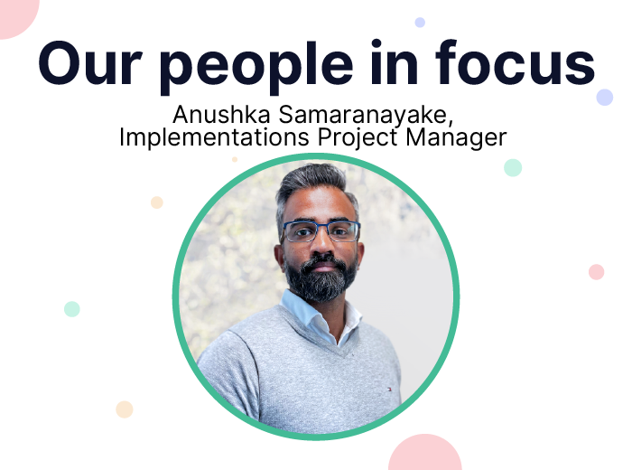 Our People in Focus – the A to Z of Implementations Project Manager Anushka Samaranayake